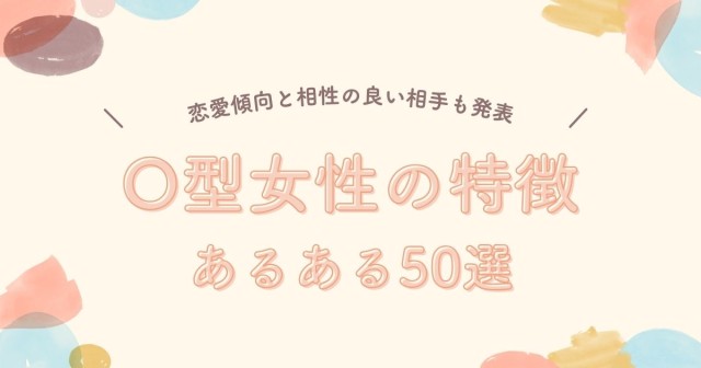 O型女性の特徴・あるある50選｜恋愛と相性の良い相手も
